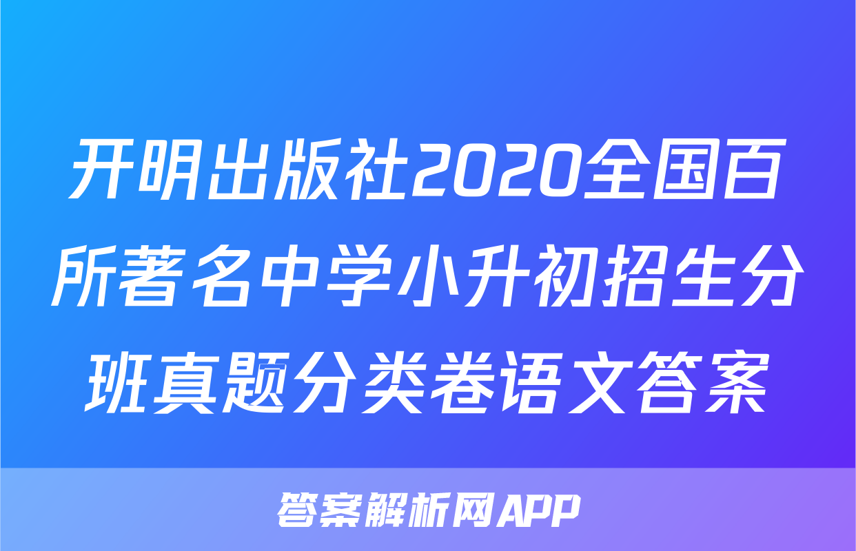 开明出版社2020全国百所著名中学小升初招生分班真题分类卷语文答案
