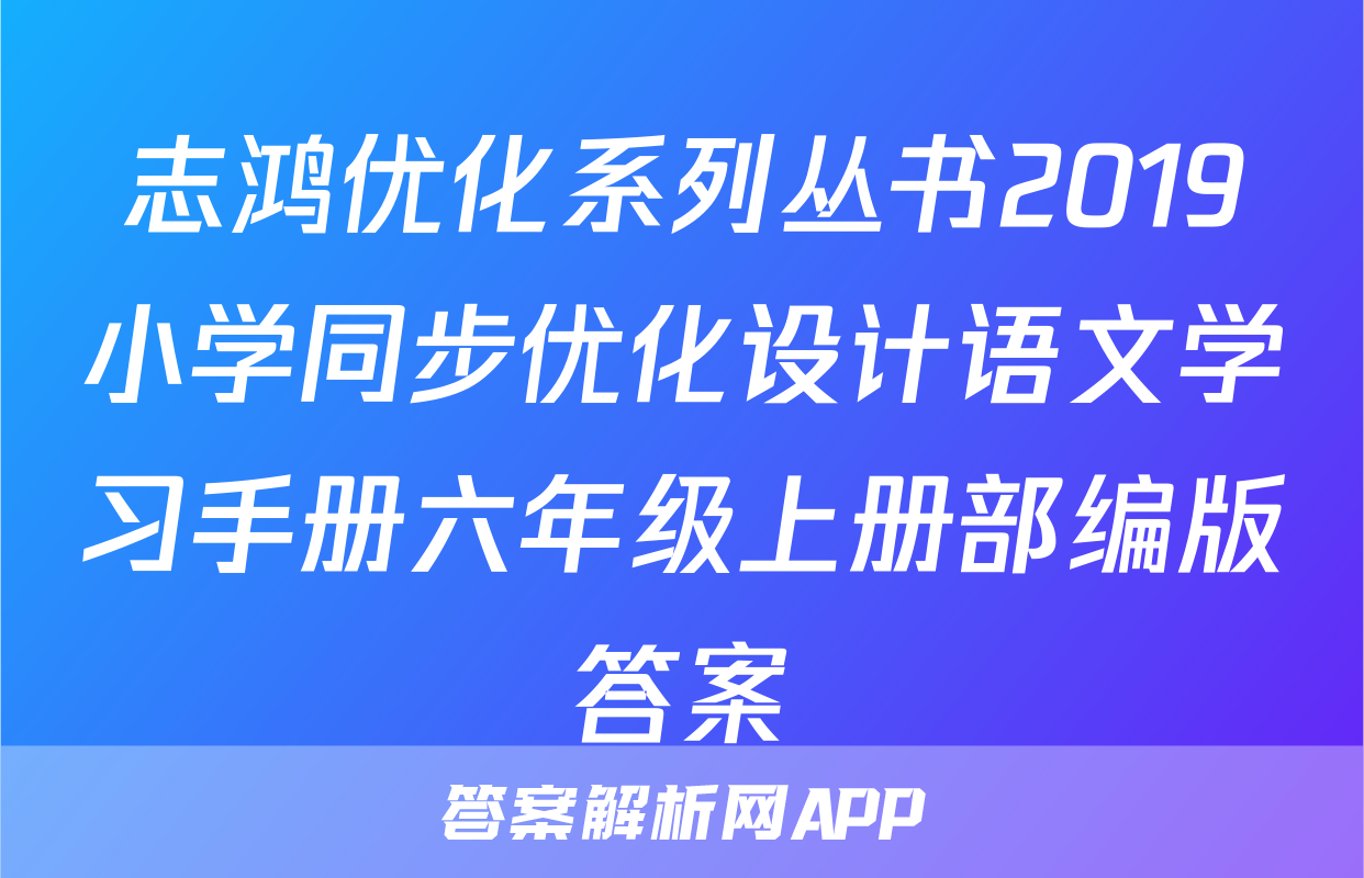 志鸿优化系列丛书2019小学同步优化设计语文学习手册六年级上册部编版答案