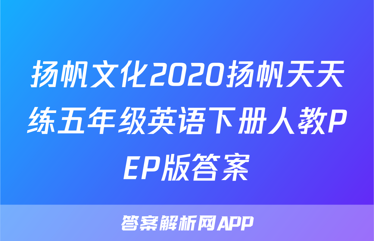 扬帆文化2020扬帆天天练五年级英语下册人教PEP版答案