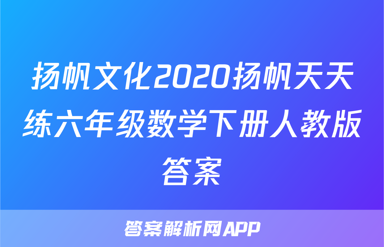 扬帆文化2020扬帆天天练六年级数学下册人教版答案