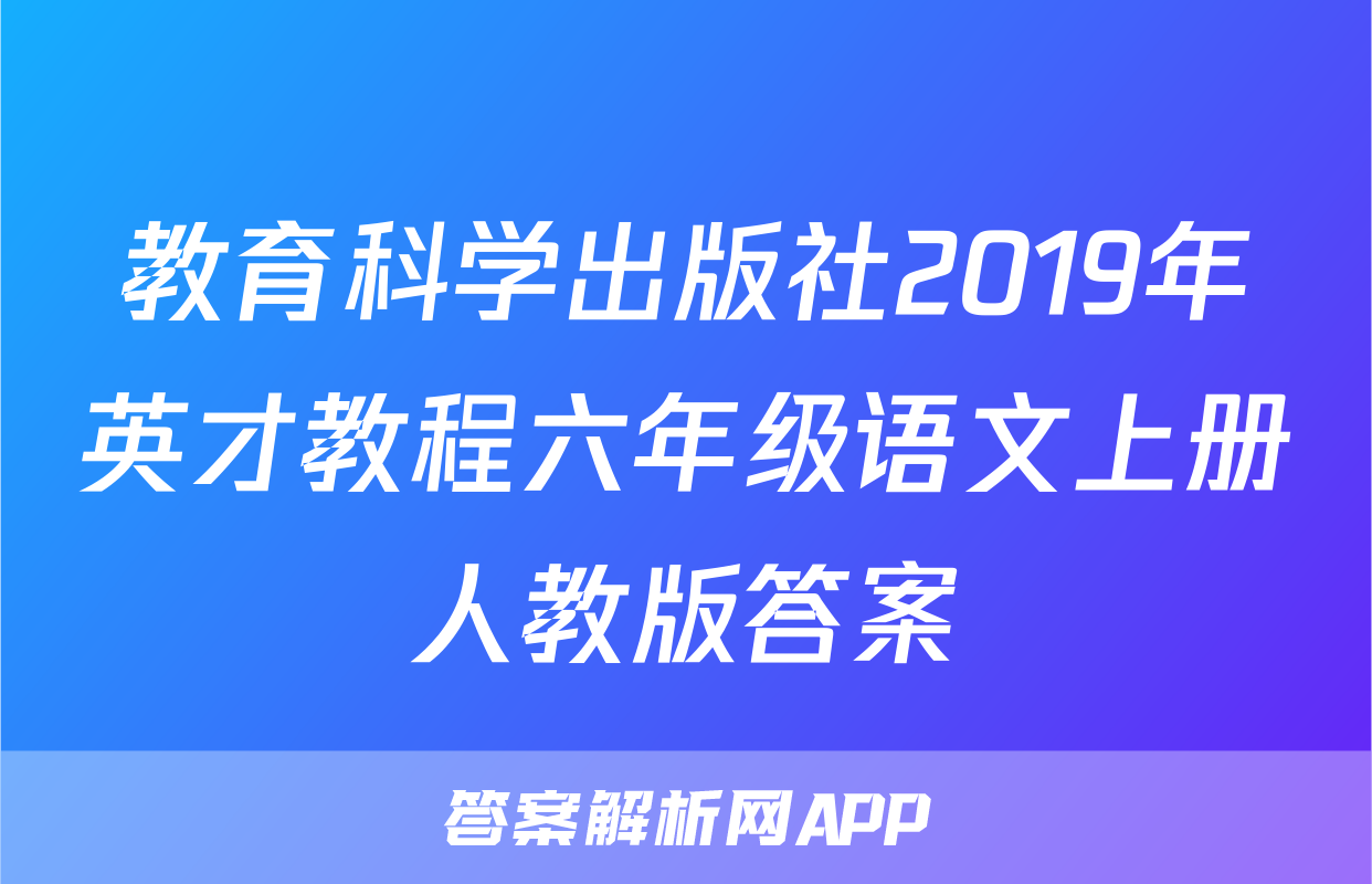 教育科学出版社2019年英才教程六年级语文上册人教版答案