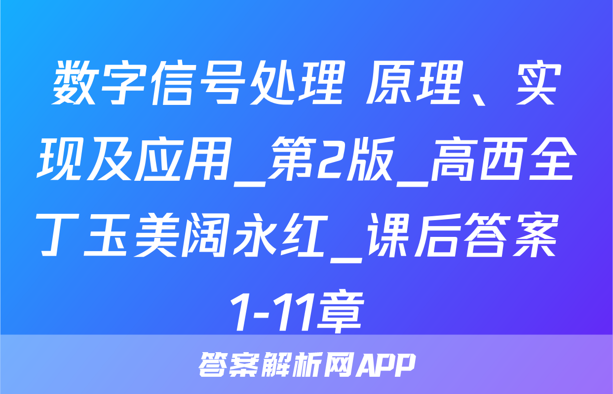 数字信号处理 原理、实现及应用_第2版_高西全丁玉美阔永红_课后答案 1-11章 