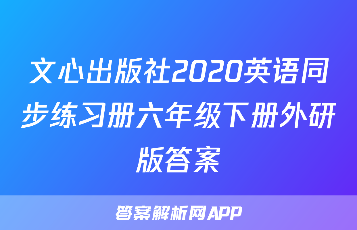 文心出版社2020英语同步练习册六年级下册外研版答案