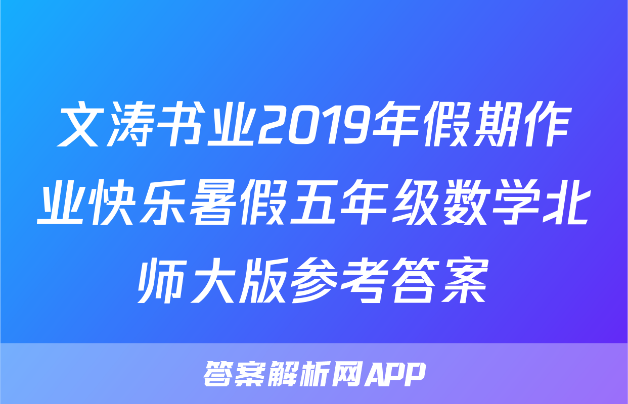 文涛书业2019年假期作业快乐暑假五年级数学北师大版参考答案