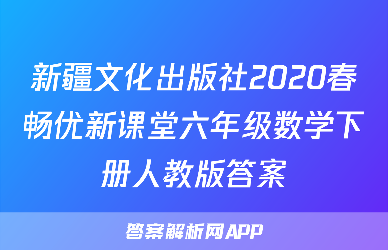 新疆文化出版社2020春畅优新课堂六年级数学下册人教版答案