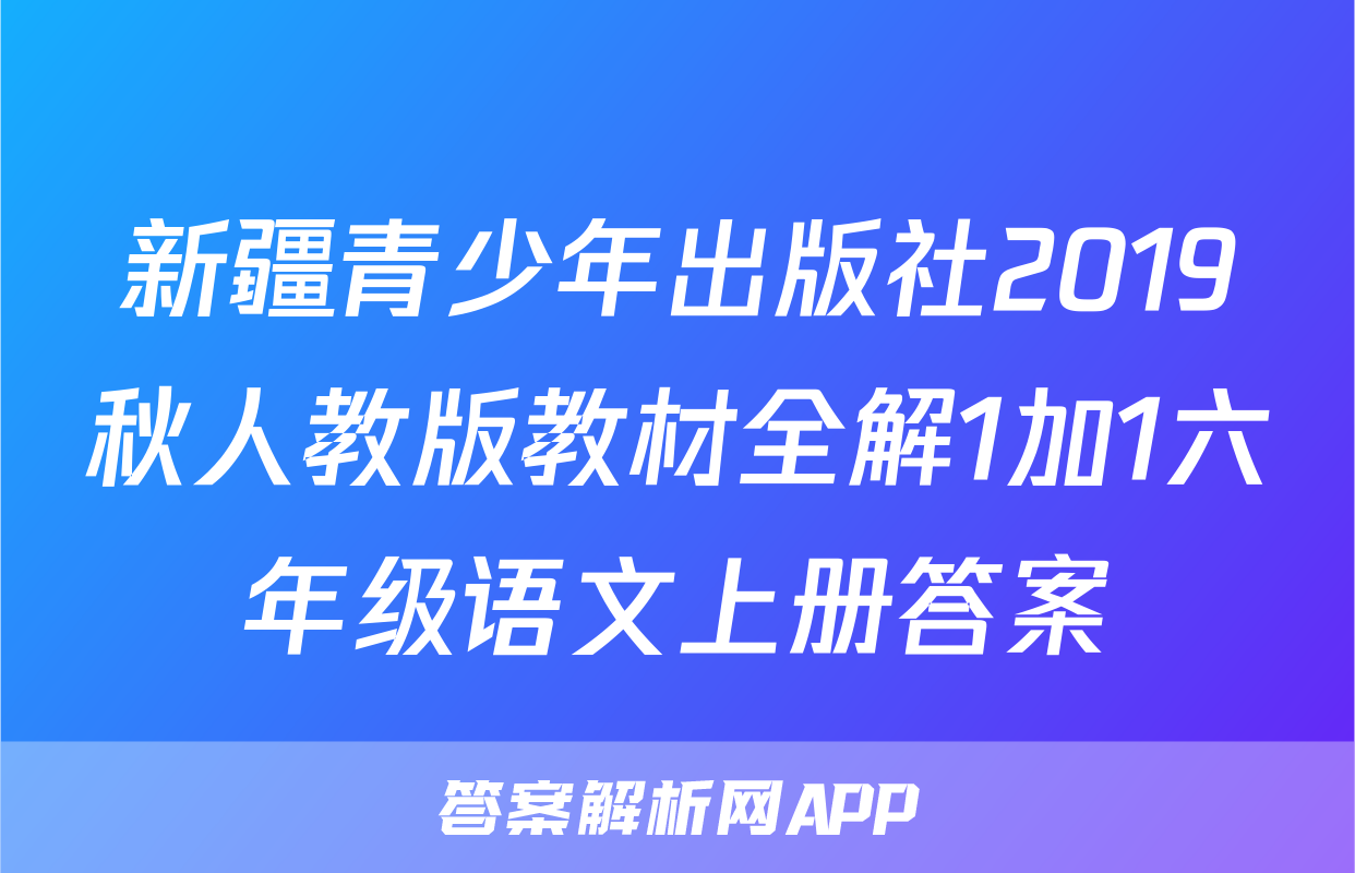 新疆青少年出版社2019秋人教版教材全解1加1六年级语文上册答案