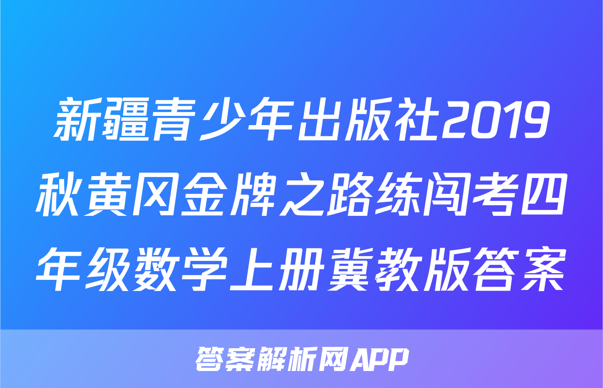 新疆青少年出版社2019秋黄冈金牌之路练闯考四年级数学上册冀教版答案