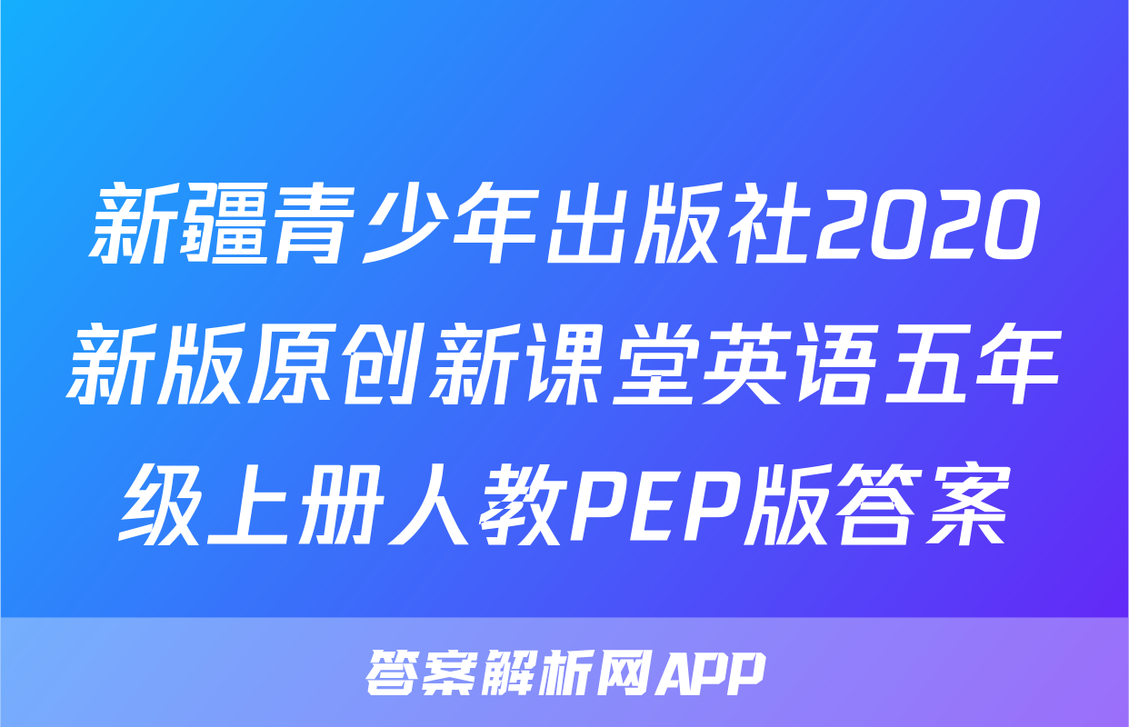 新疆青少年出版社2020新版原创新课堂英语五年级上册人教PEP版答案