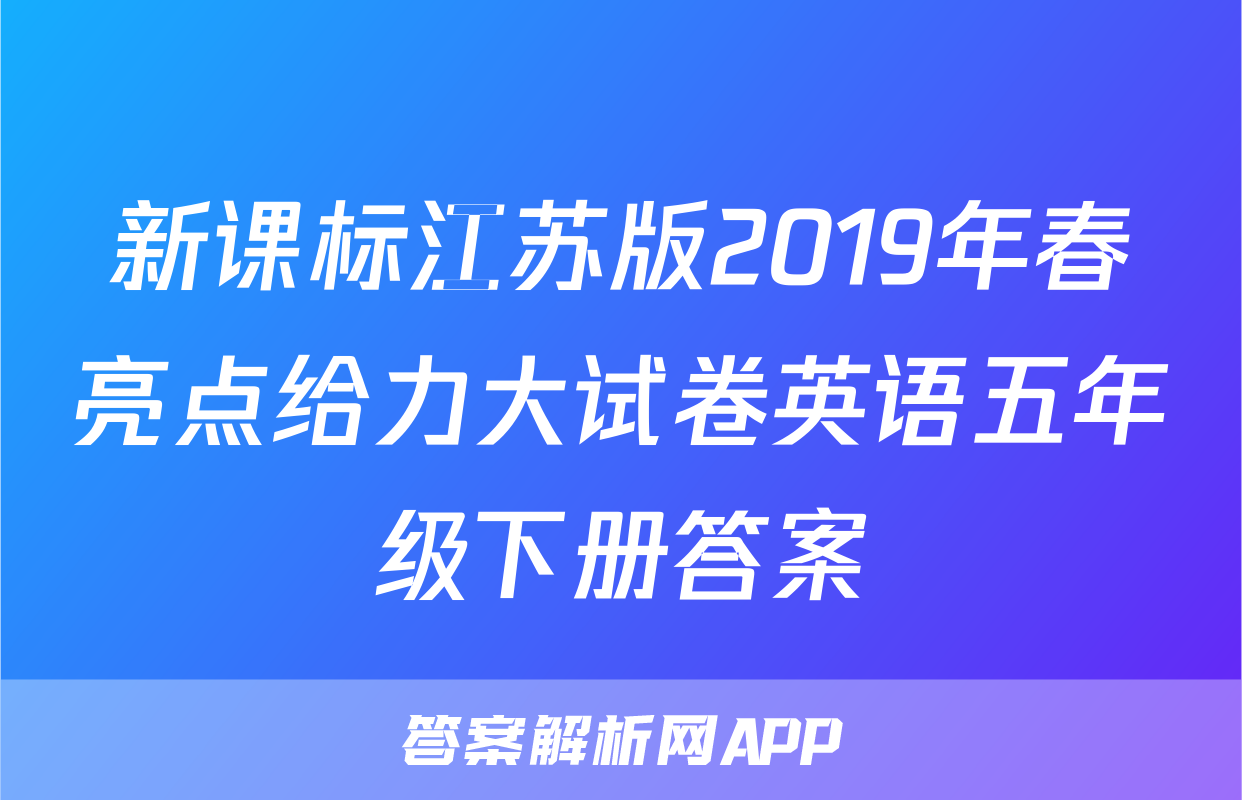 新课标江苏版2019年春亮点给力大试卷英语五年级下册答案