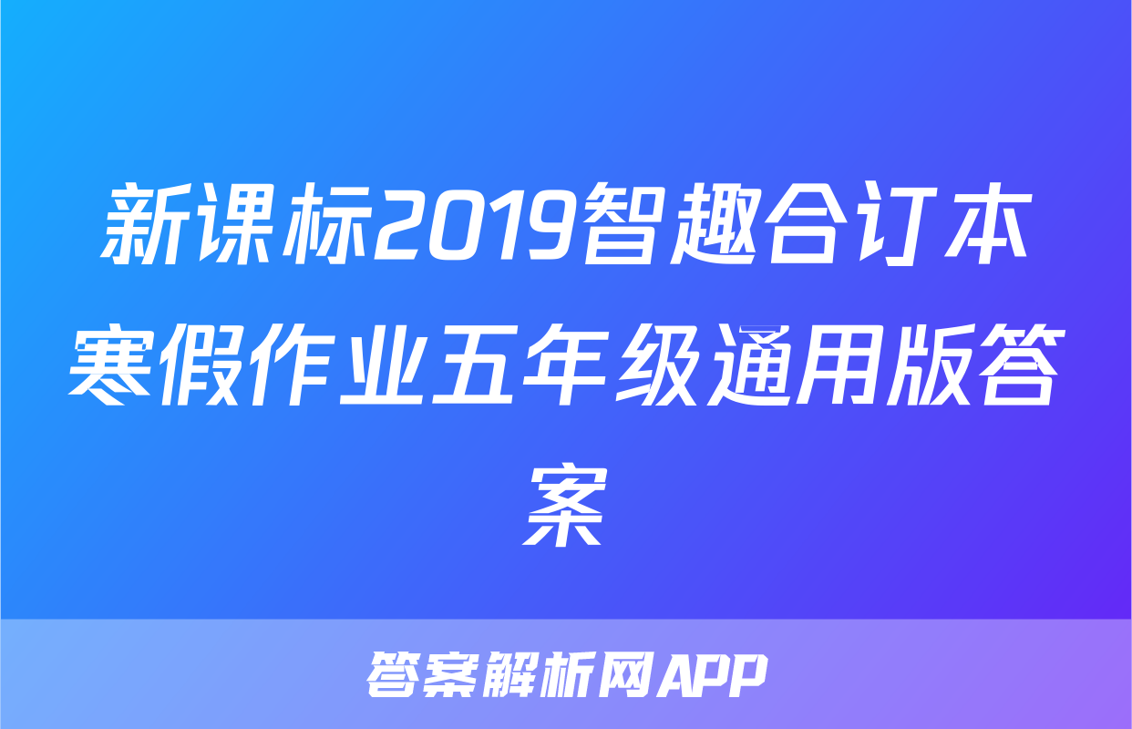 新课标2019智趣合订本寒假作业五年级通用版答案