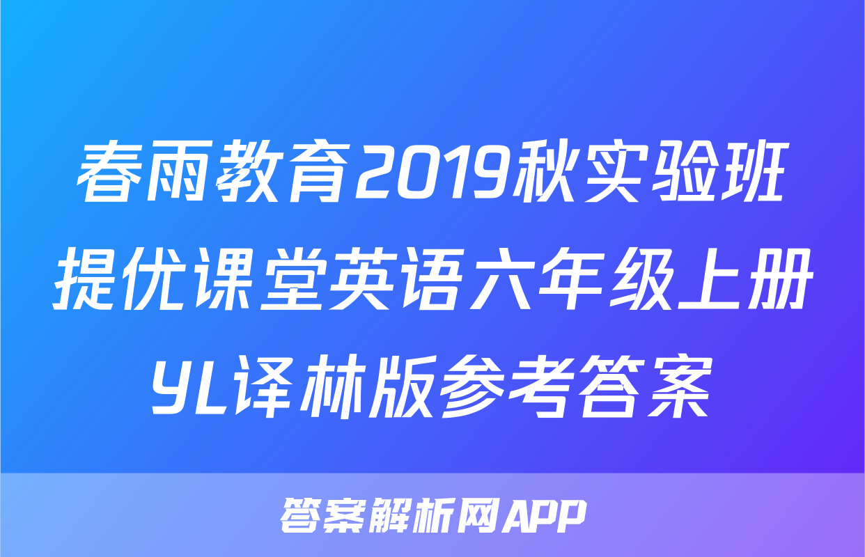春雨教育2019秋实验班提优课堂英语六年级上册YL译林版参考答案