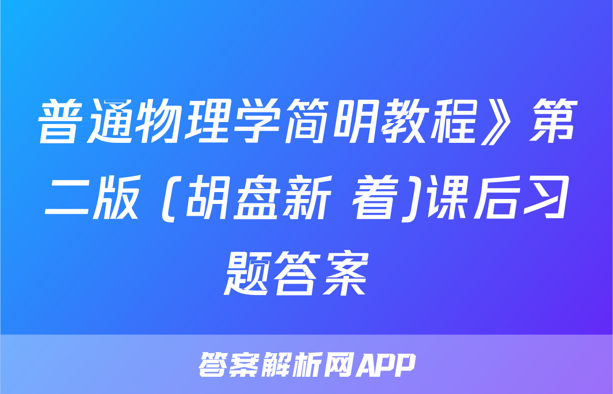 普通物理学简明教程》第二版 (胡盘新 着)课后习题答案 