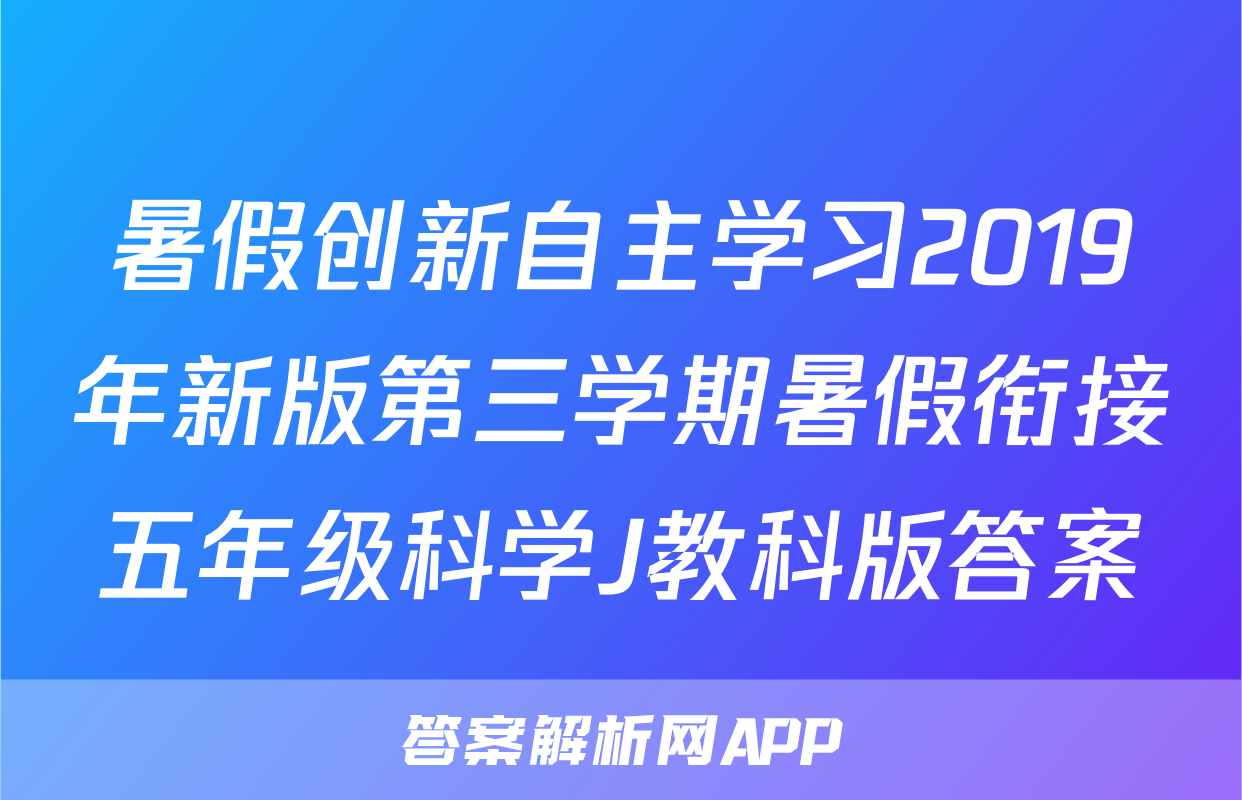 暑假创新自主学习2019年新版第三学期暑假衔接五年级科学J教科版答案