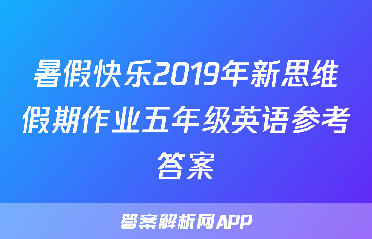 暑假快乐2019年新思维假期作业五年级英语参考答案