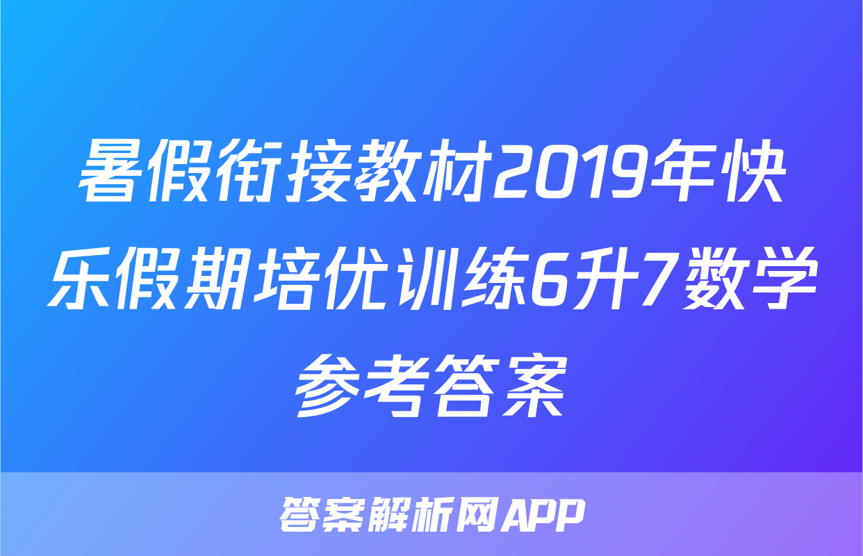 暑假衔接教材2019年快乐假期培优训练6升7数学参考答案