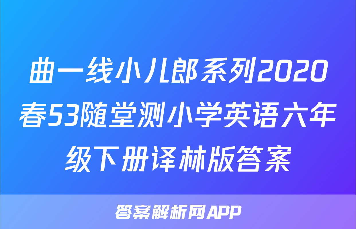 曲一线小儿郎系列2020春53随堂测小学英语六年级下册译林版答案