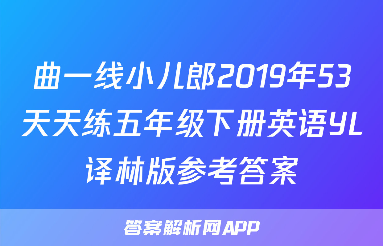 曲一线小儿郎2019年53天天练五年级下册英语YL译林版参考答案