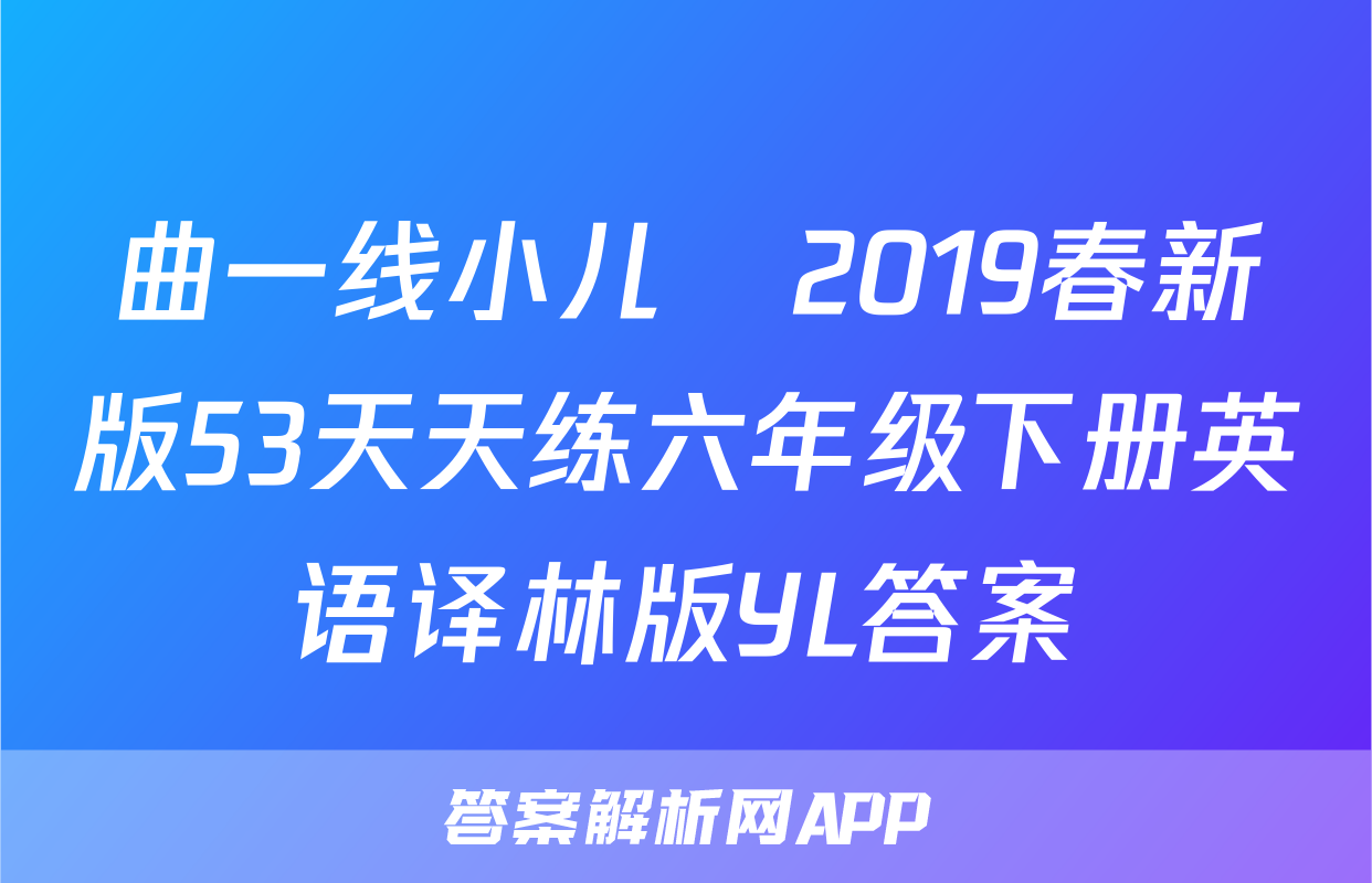 曲一线小儿郞2019春新版53天天练六年级下册英语译林版YL答案