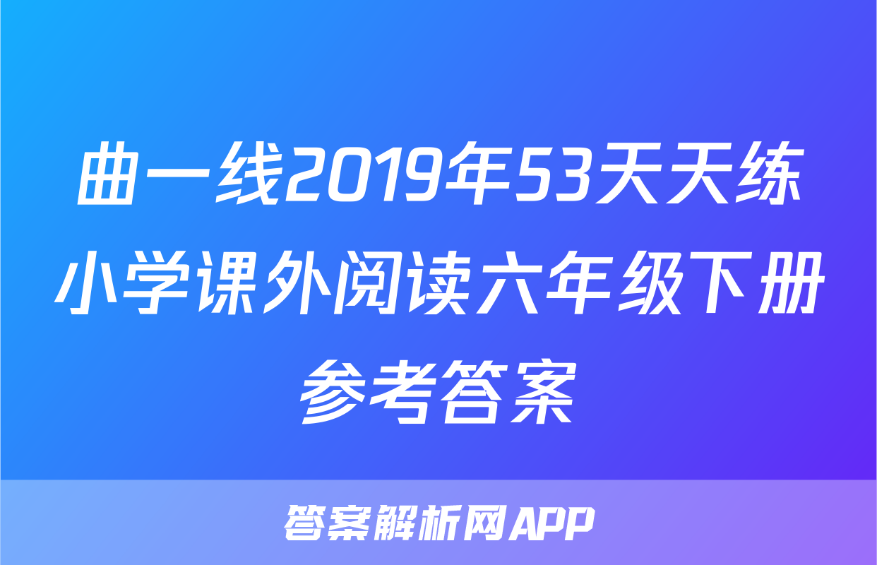 曲一线2019年53天天练小学课外阅读六年级下册参考答案