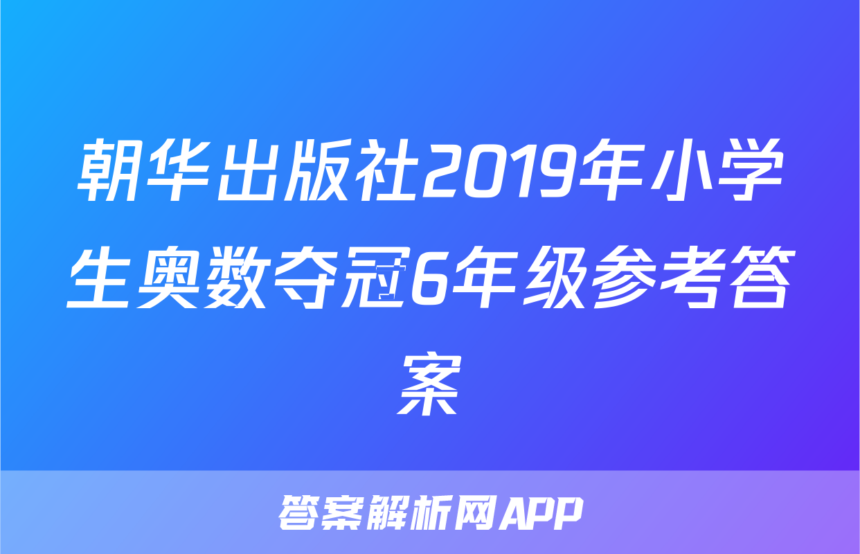 朝华出版社2019年小学生奥数夺冠6年级参考答案