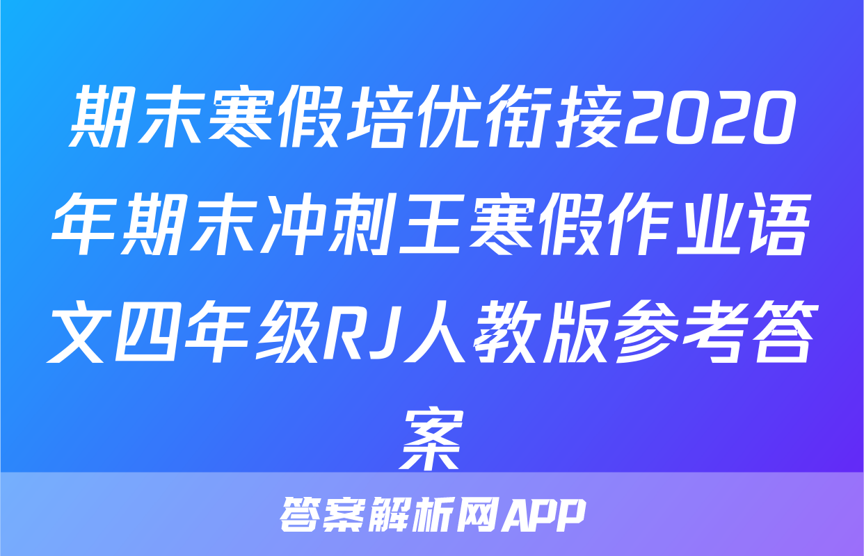 期末寒假培优衔接2020年期末冲刺王寒假作业语文四年级RJ人教版参考答案
