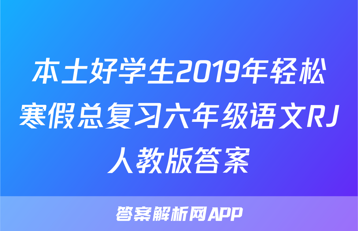 本土好学生2019年轻松寒假总复习六年级语文RJ人教版答案