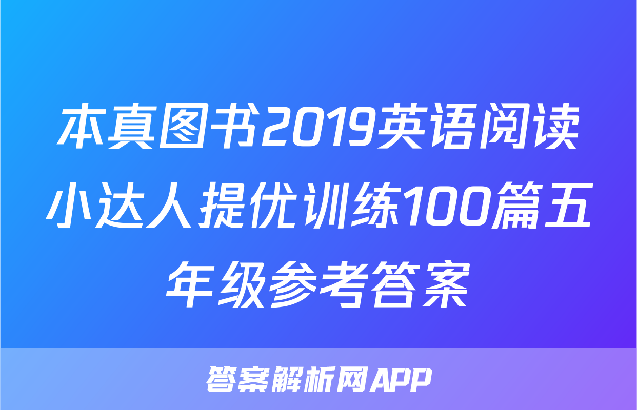 本真图书2019英语阅读小达人提优训练100篇五年级参考答案