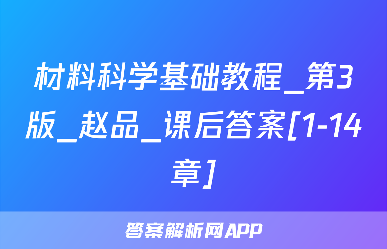 材料科学基础教程_第3版_赵品_课后答案[1-14章]