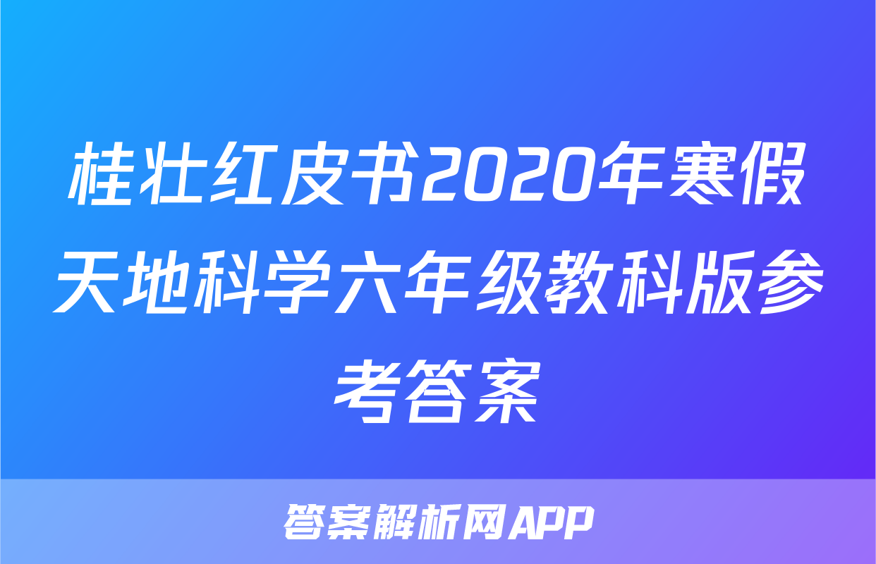桂壮红皮书2020年寒假天地科学六年级教科版参考答案