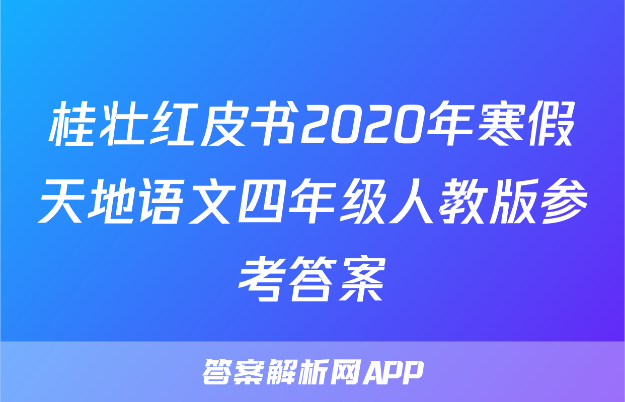 桂壮红皮书2020年寒假天地语文四年级人教版参考答案