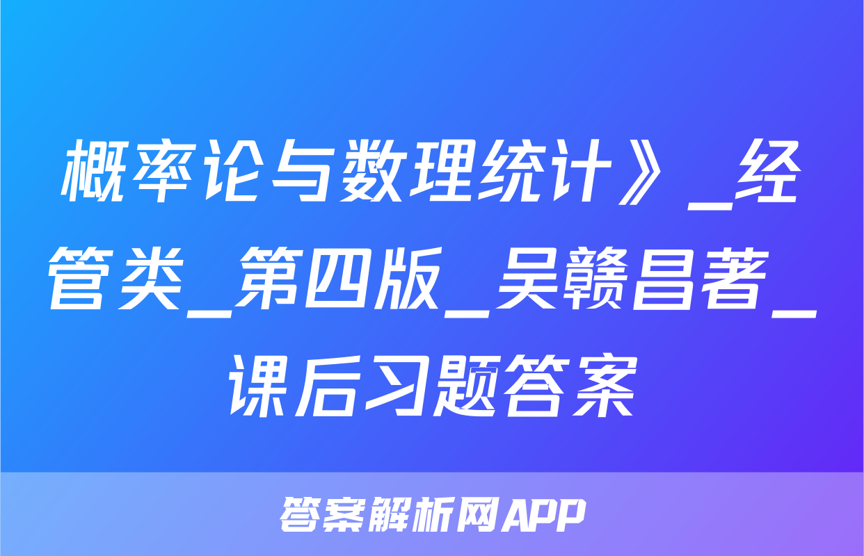 概率论与数理统计》_经管类_第四版_吴赣昌著_课后习题答案