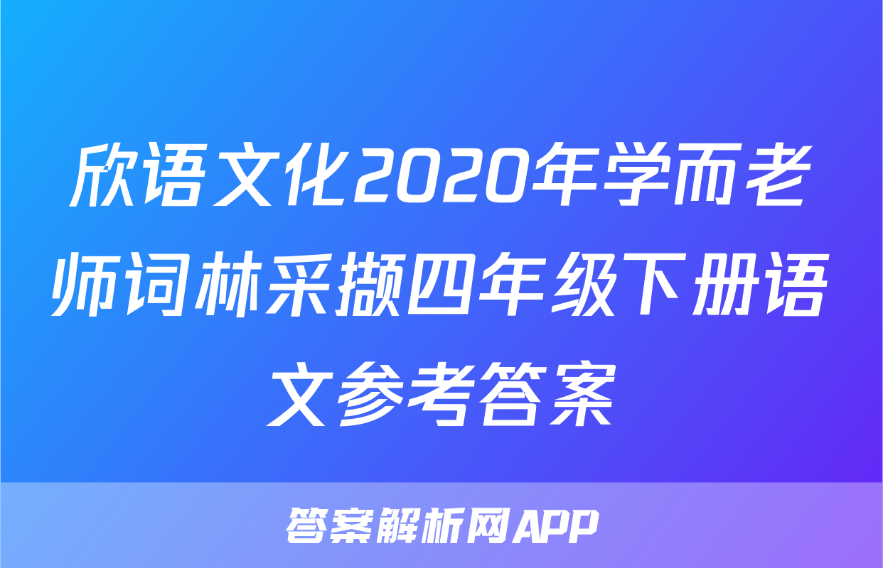 欣语文化2020年学而老师词林采撷四年级下册语文参考答案