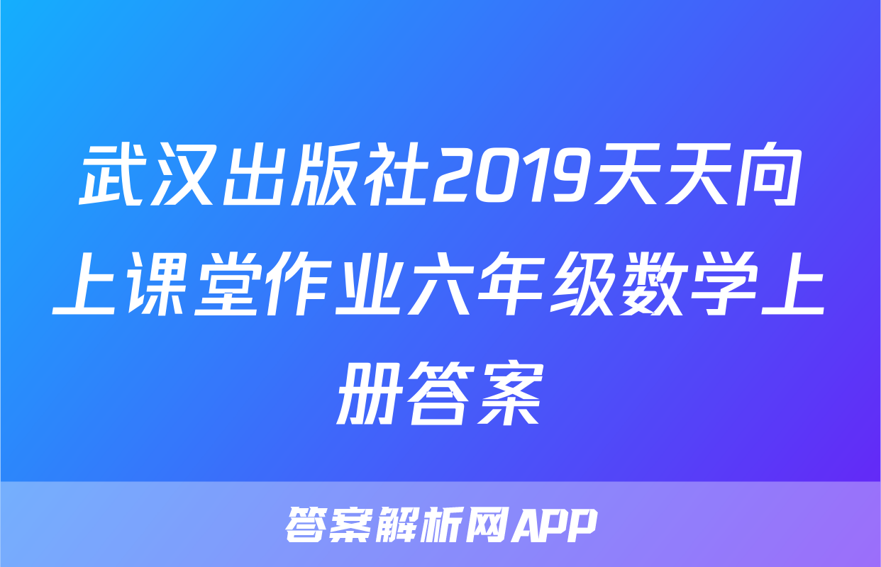 武汉出版社2019天天向上课堂作业六年级数学上册答案