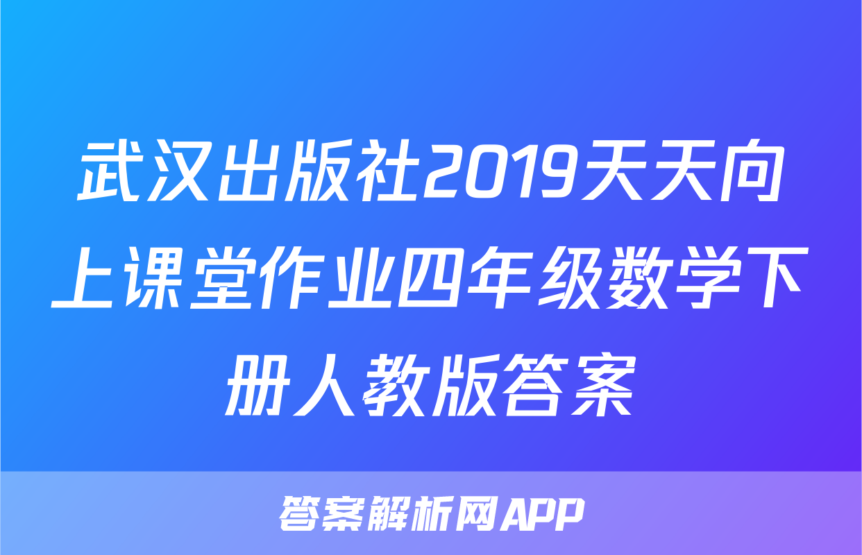 武汉出版社2019天天向上课堂作业四年级数学下册人教版答案