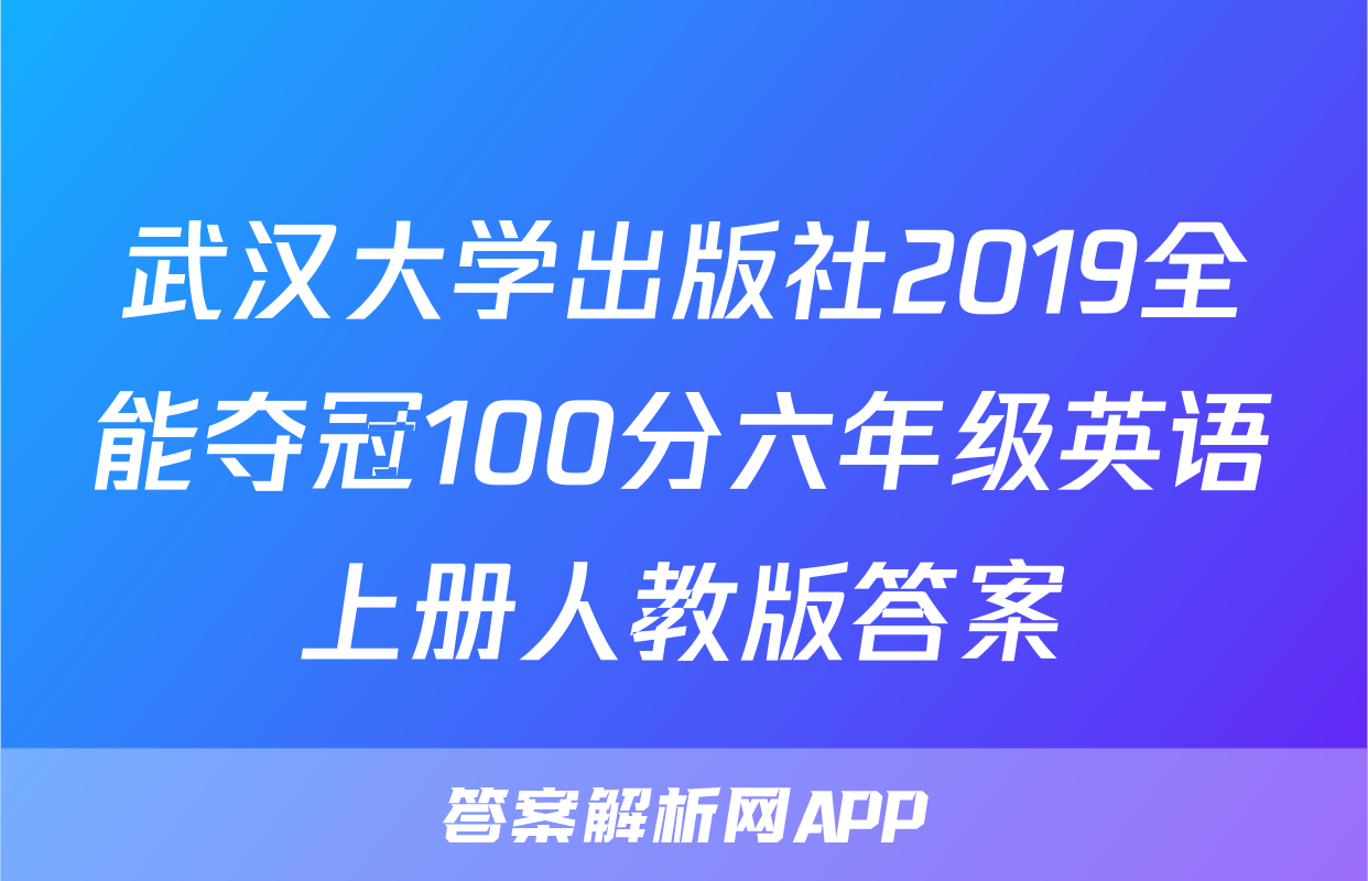 武汉大学出版社2019全能夺冠100分六年级英语上册人教版答案