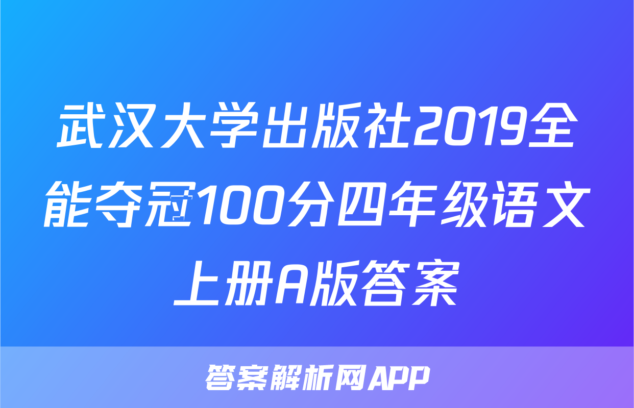 武汉大学出版社2019全能夺冠100分四年级语文上册A版答案