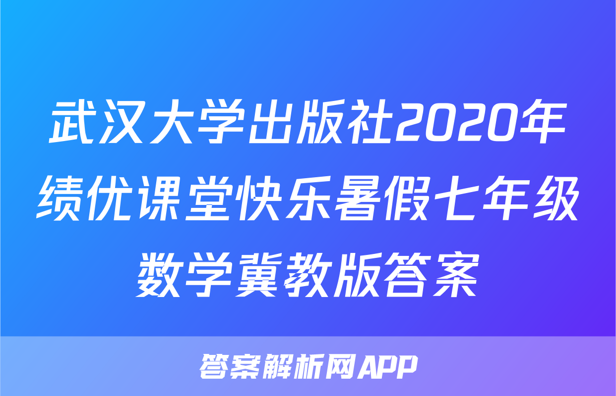 武汉大学出版社2020年绩优课堂快乐暑假七年级数学冀教版答案