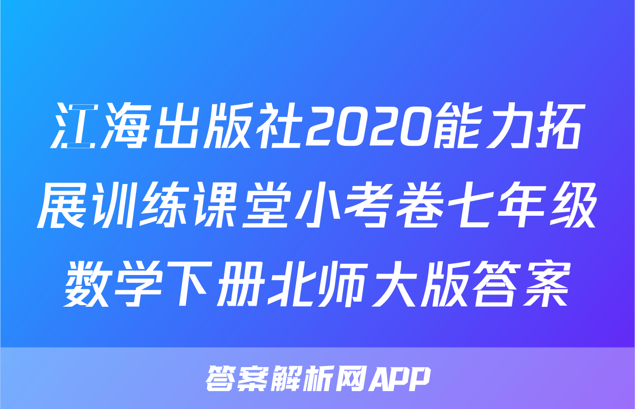 江海出版社2020能力拓展训练课堂小考卷七年级数学下册北师大版答案