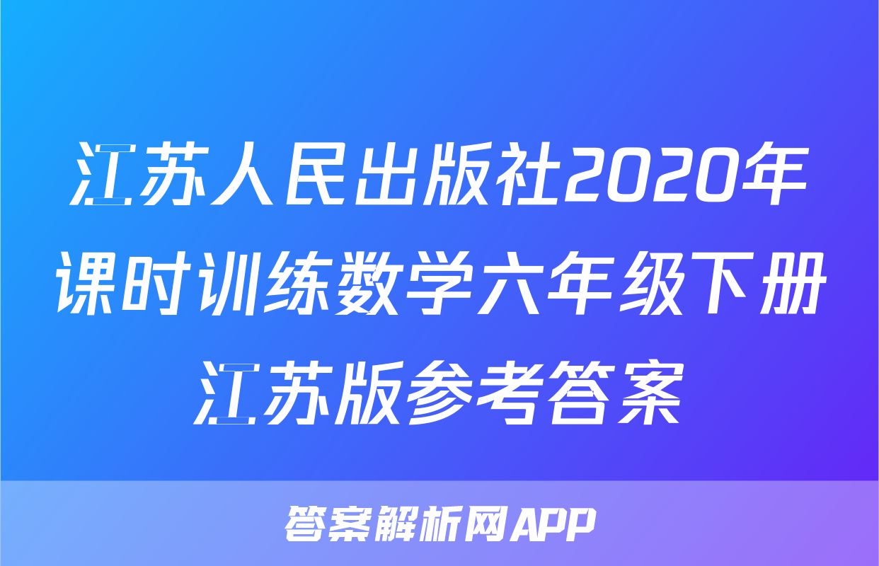 江苏人民出版社2020年课时训练数学六年级下册江苏版参考答案