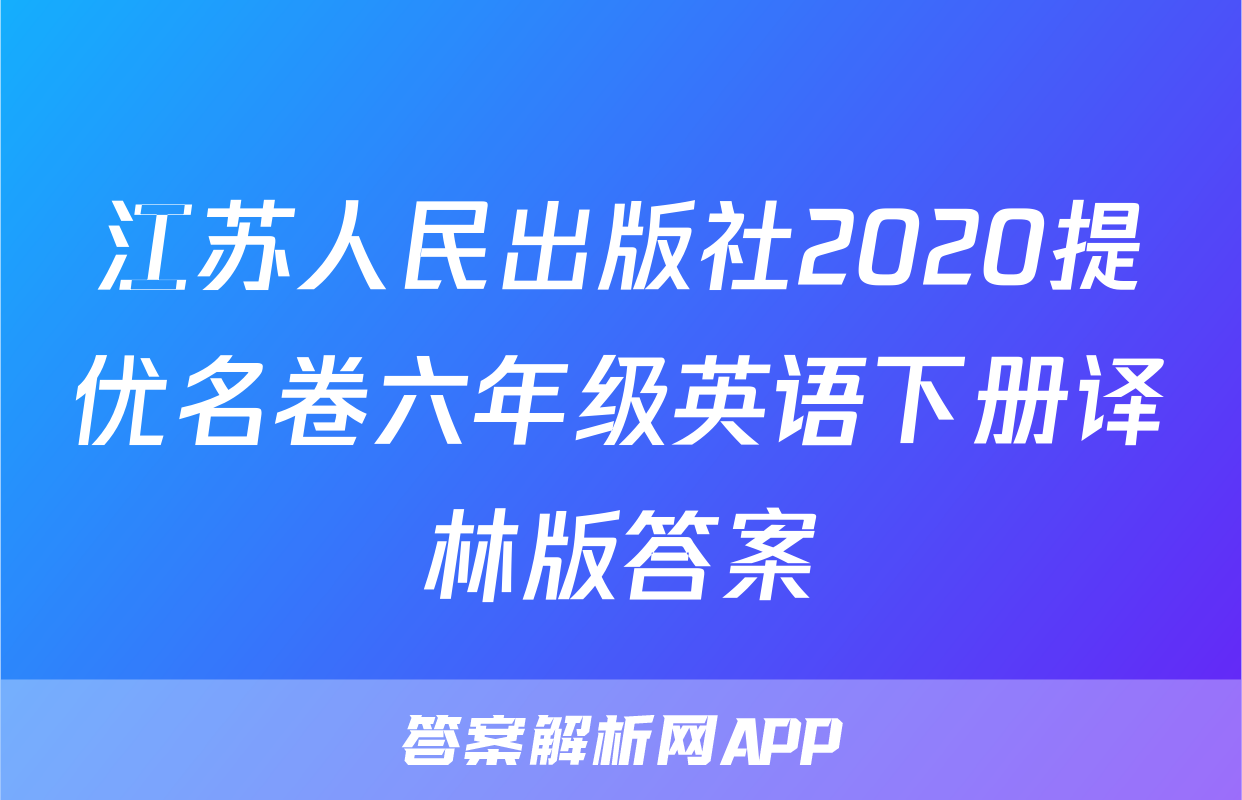 江苏人民出版社2020提优名卷六年级英语下册译林版答案