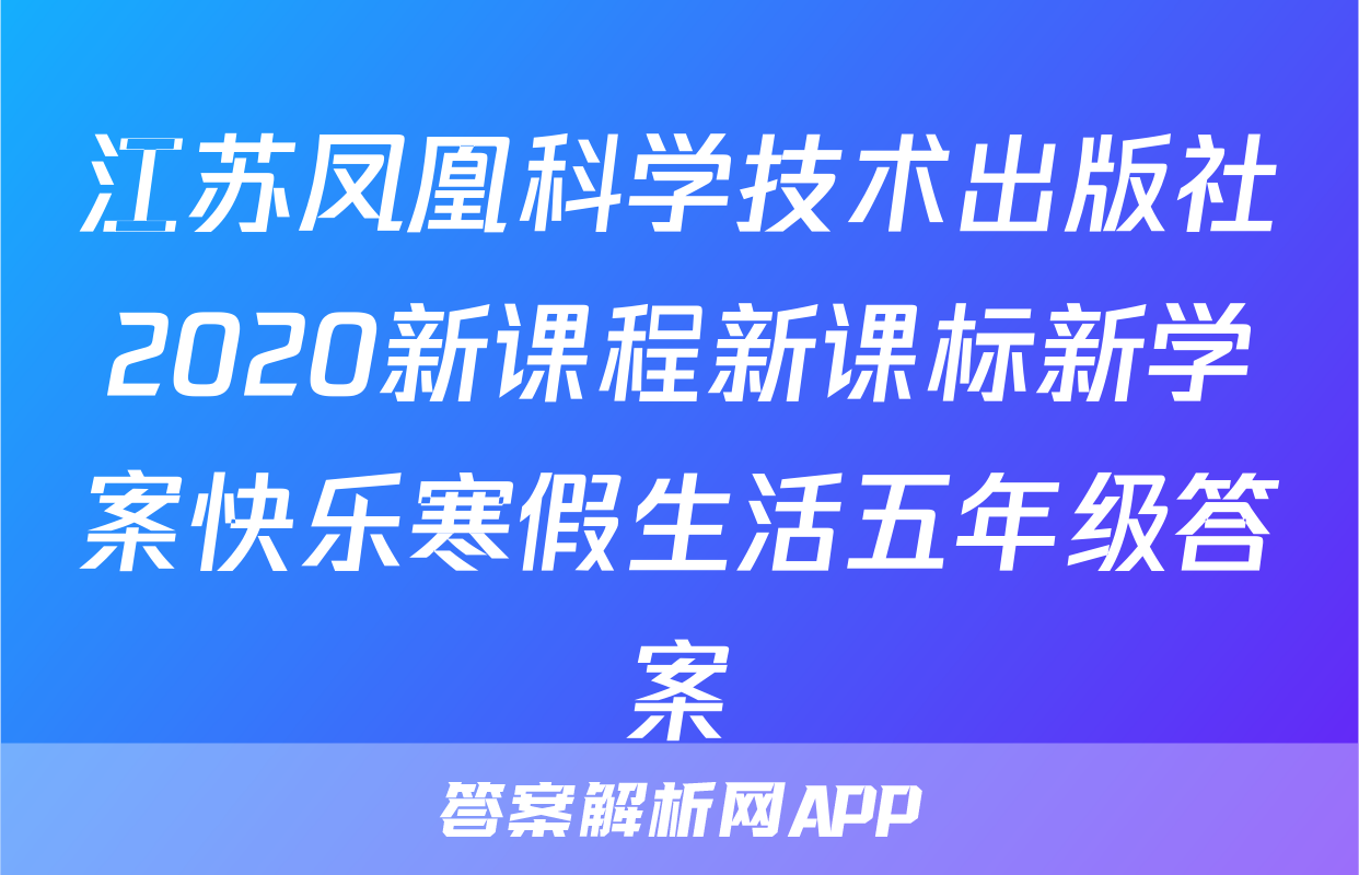 江苏凤凰科学技术出版社2020新课程新课标新学案快乐寒假生活五年级答案