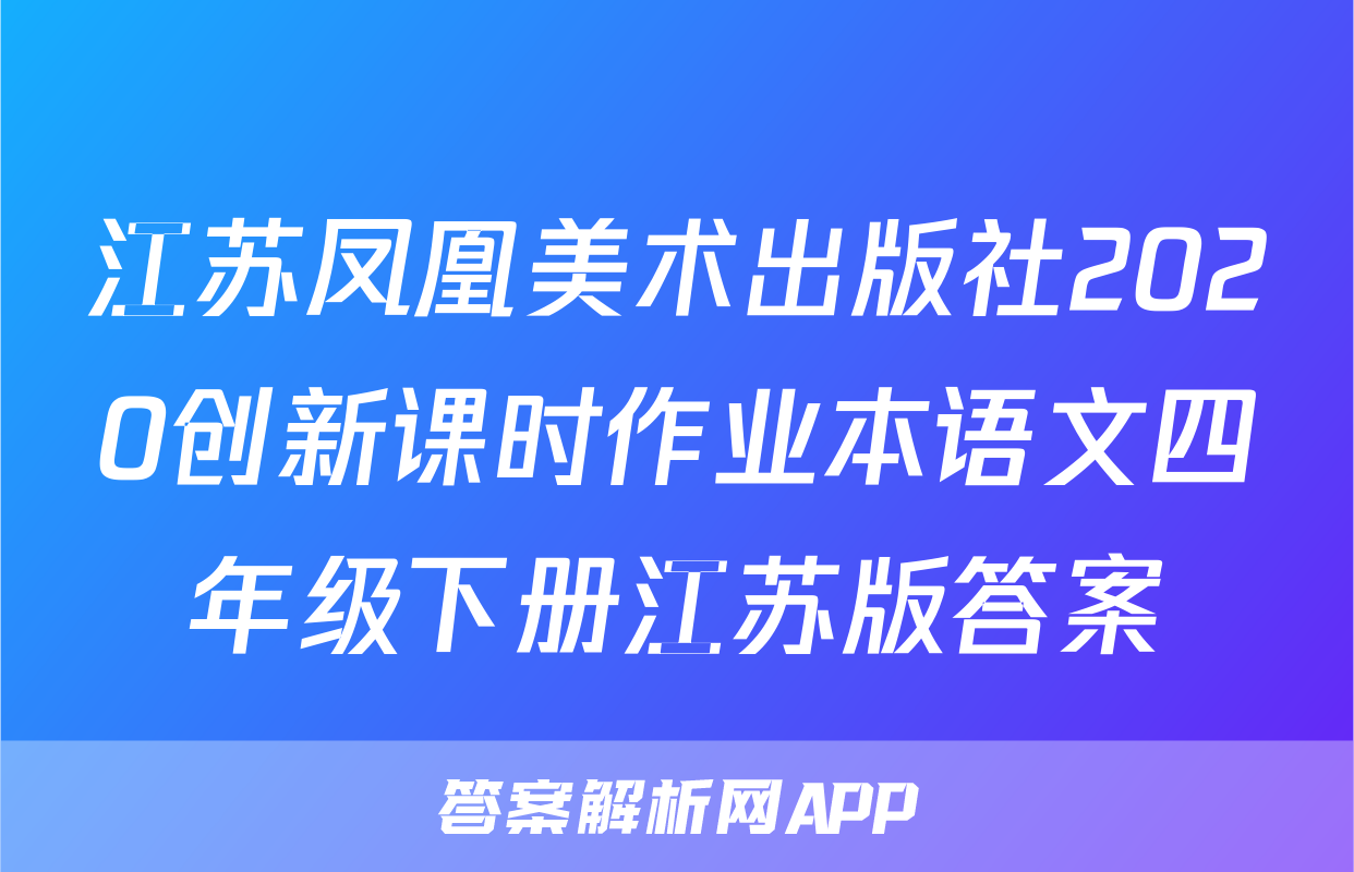 江苏凤凰美术出版社2020创新课时作业本语文四年级下册江苏版答案