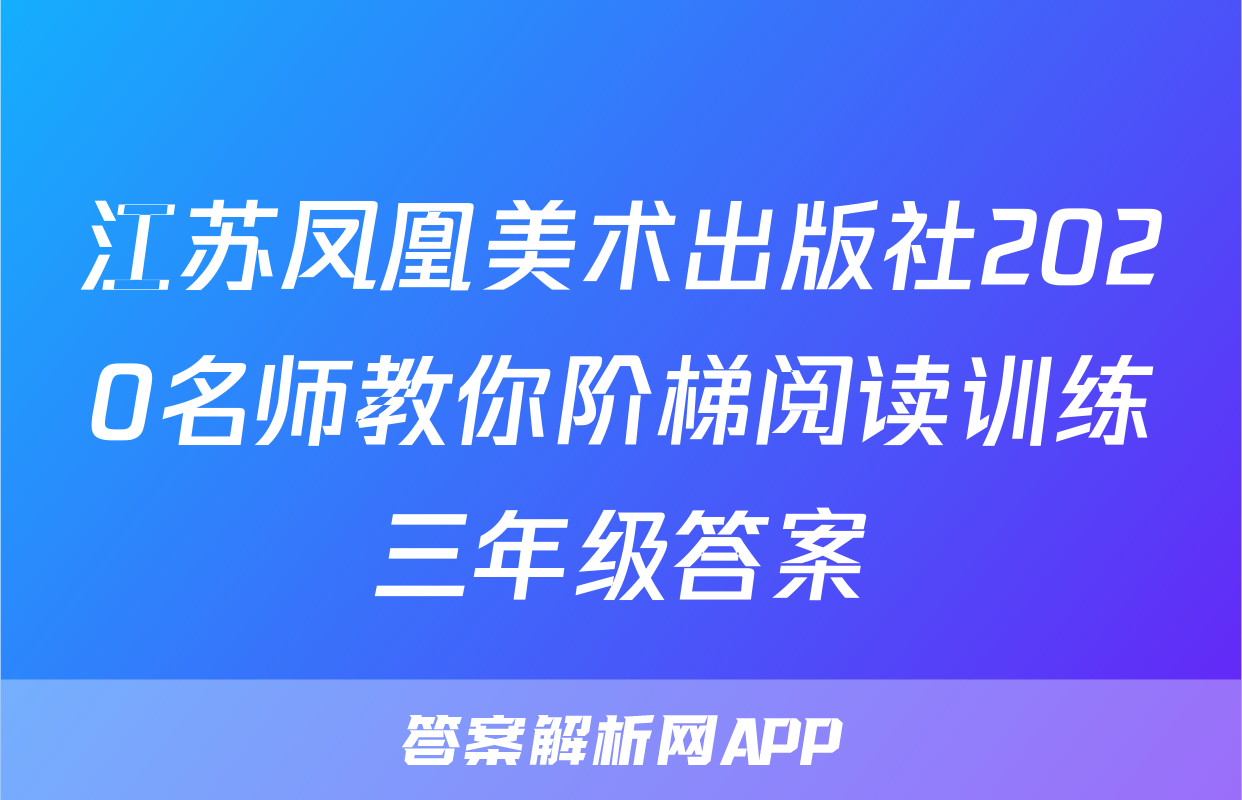 江苏凤凰美术出版社2020名师教你阶梯阅读训练三年级答案