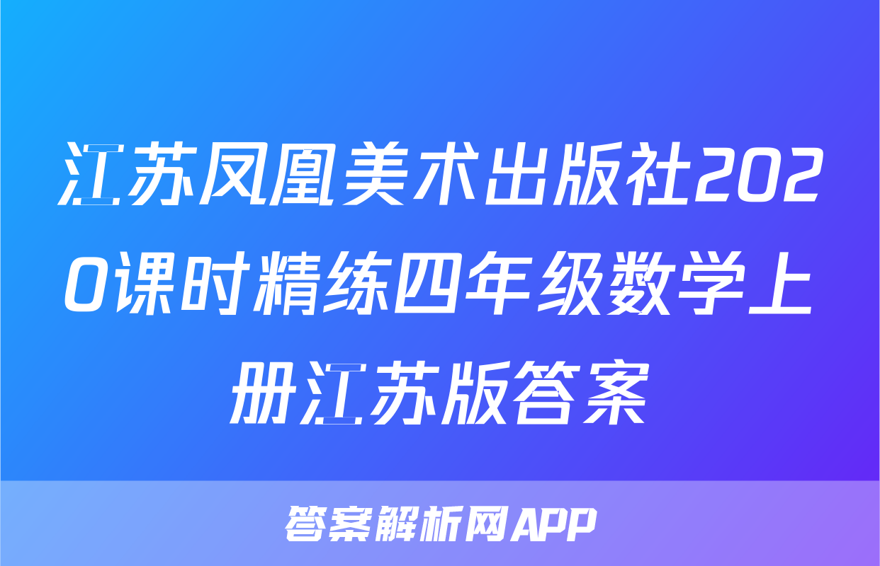 江苏凤凰美术出版社2020课时精练四年级数学上册江苏版答案