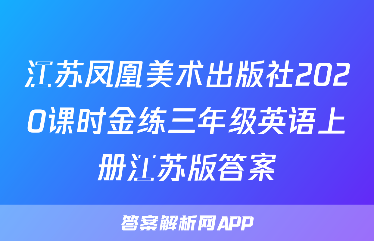 江苏凤凰美术出版社2020课时金练三年级英语上册江苏版答案