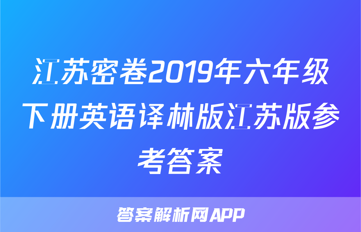 江苏密卷2019年六年级下册英语译林版江苏版参考答案