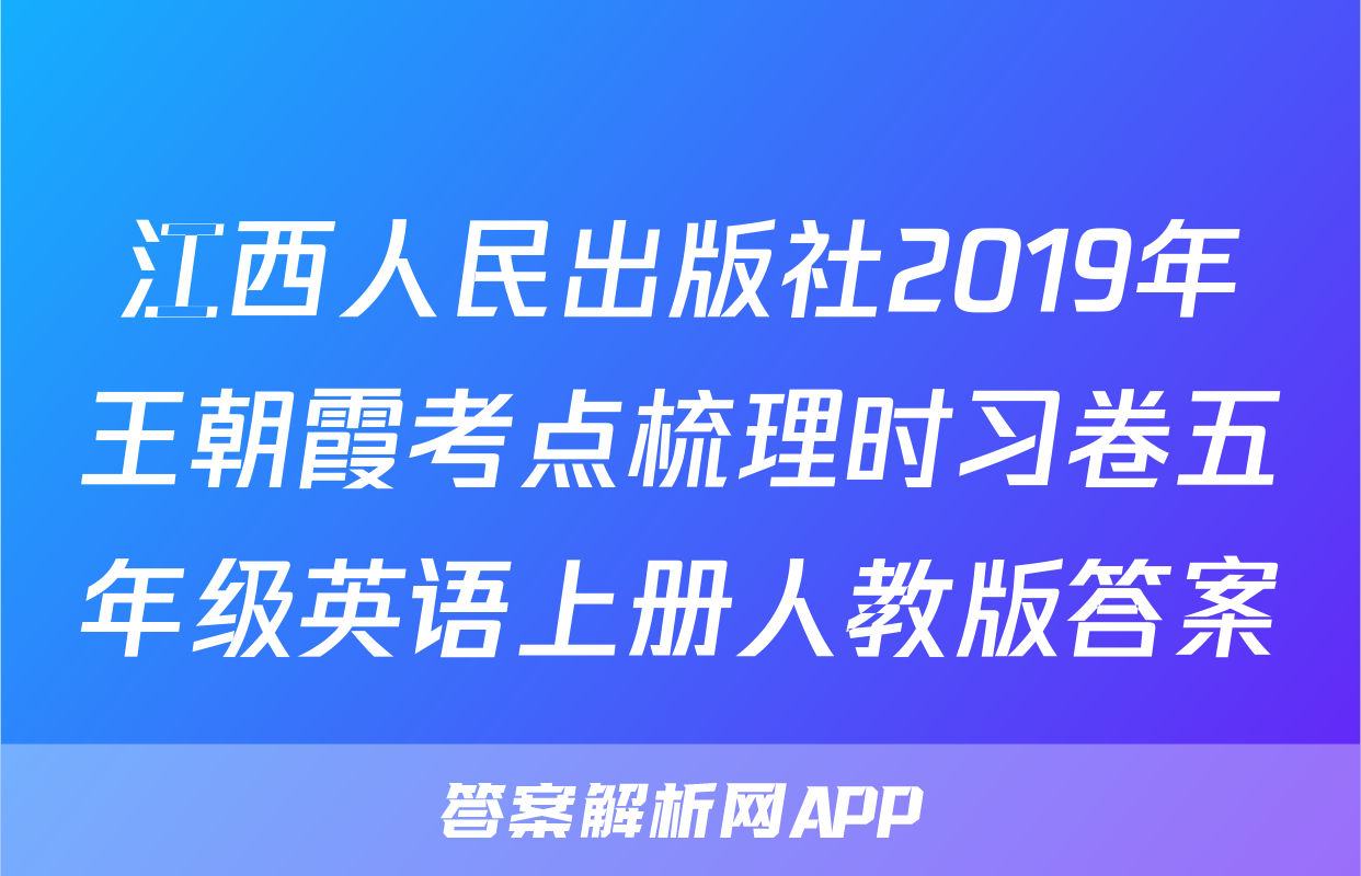 江西人民出版社2019年王朝霞考点梳理时习卷五年级英语上册人教版答案