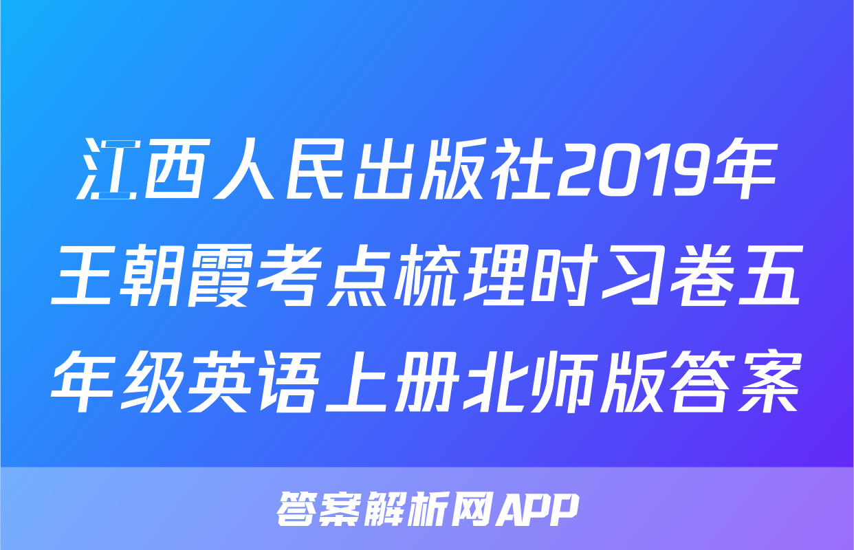 江西人民出版社2019年王朝霞考点梳理时习卷五年级英语上册北师版答案