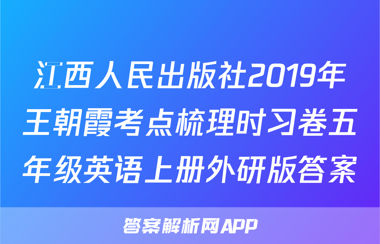 江西人民出版社2019年王朝霞考点梳理时习卷五年级英语上册外研版答案