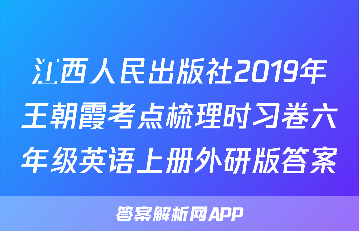 江西人民出版社2019年王朝霞考点梳理时习卷六年级英语上册外研版答案